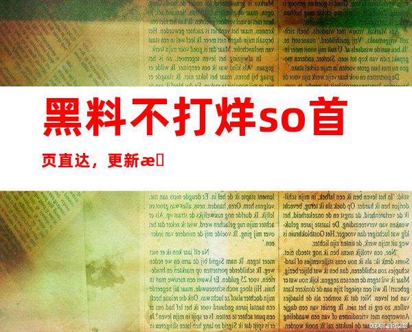 黑料不打烊so首页直达，更新最新的观看分享入口