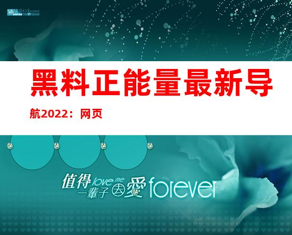 黑料正能量最新导航2022：网页链接一键传送门