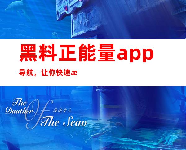 黑料正能量app导航，让你快速找到下载地址