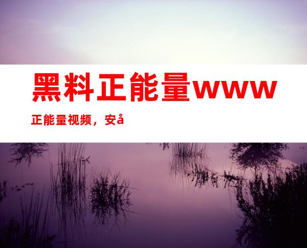 黑料正能量www正能量视频，安全可靠的在线音乐下载地址，保障你的PC安全