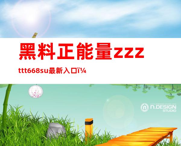 黑料正能量zzzttt668.su最新入口：传递正能量的在线观看网站，未来可期