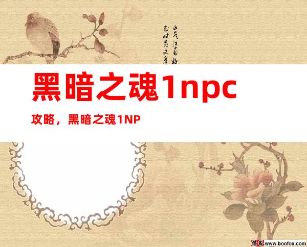 黑暗之魂1 npc攻略，黑暗之魂1 NPC全面攻略