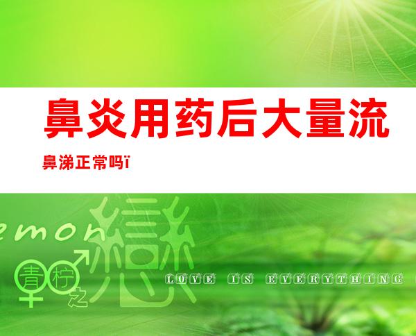 鼻炎用药后大量流鼻涕正常吗（鼻炎用药期间可以打预防针吗）