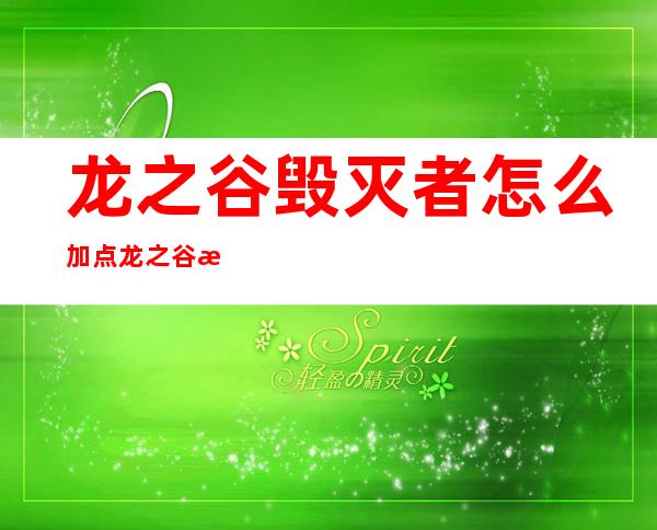 龙之谷毁灭者怎么加点龙之谷毁灭者加点解析攻略