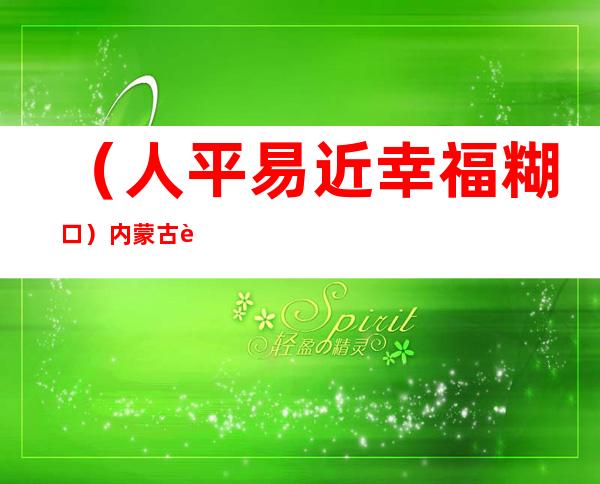 （人平易近幸福糊口）内蒙古草原上的“文化村长”：让文化扎根在乡