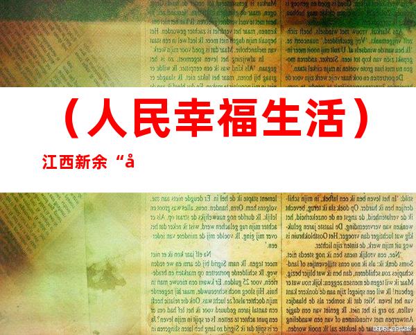 （人民幸福生活）江西新余“小荷工程”护“小荷”成长：助力乡村教育振兴发展