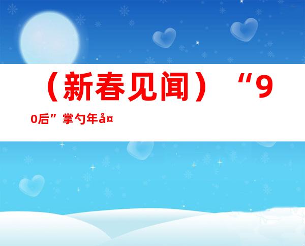 （新春见闻）“90后”掌勺年夜饭 预制菜“网络攻略”走红