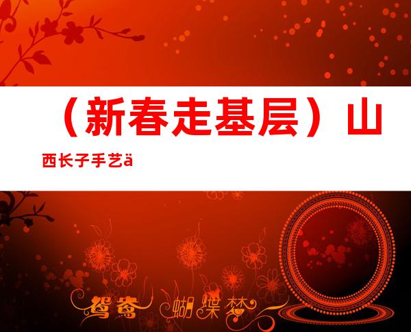 （新春走基层）山西长子手艺人古法制麻糖48载  老手艺传承老味道