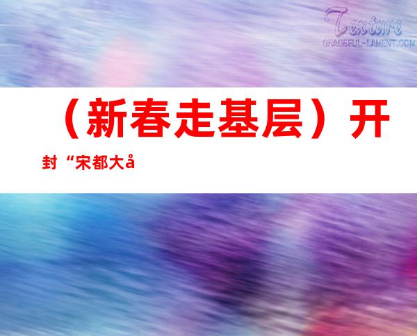 （新春走基层）开封“宋都大庙会·灯会”亮相