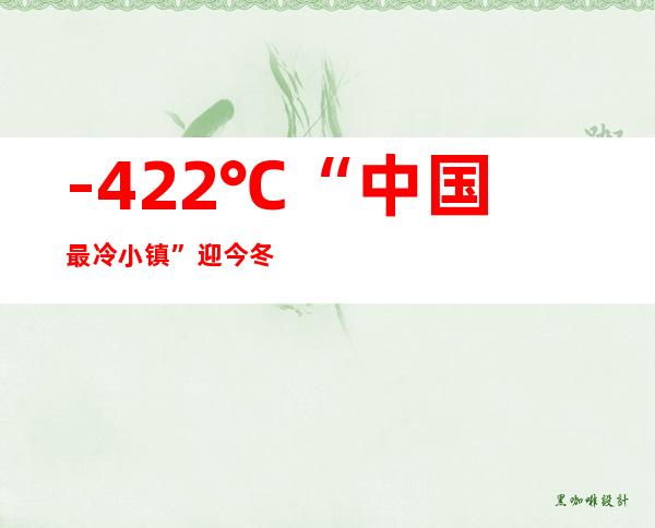 -42.2℃ “中国最冷小镇”迎今冬以来最冷一天