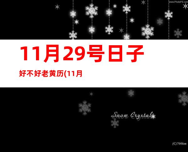 11月29号日子好不好老黄历(11月29号是什么星座的)