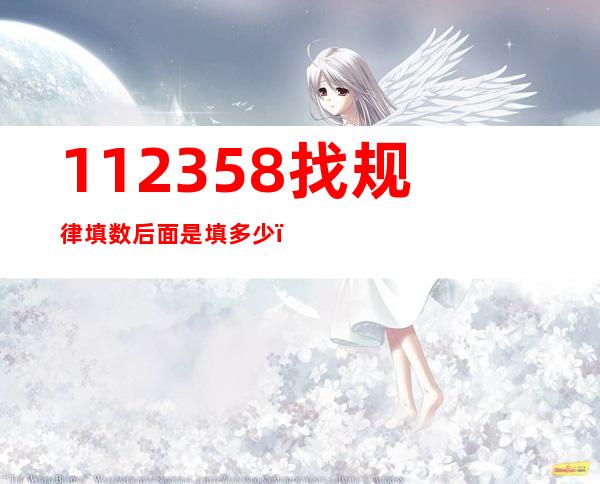 112358找规律填数后面是填多少（112358找规律）