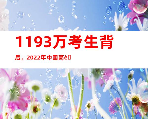 1193万考生背后，2022年中国高考呈现新看点