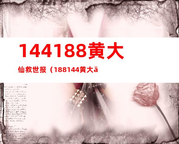 144188黄大仙救世报（188144黄大仙救世网）