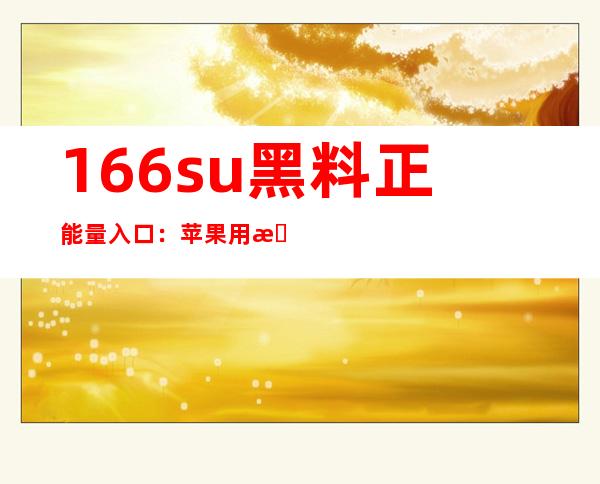 166su黑料正能量入口：苹果用户必备的观影app推荐