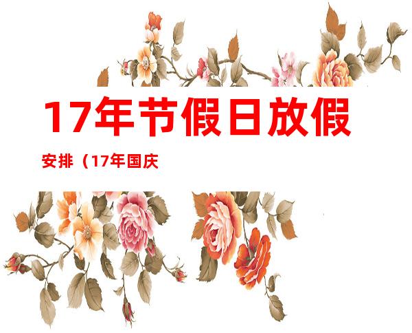 17年节假日放假安排（17年国庆放假安排）