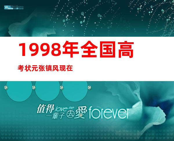 1998年全国高考状元张镇风现在的近况