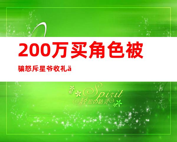 200万买角色被骗 怒斥星爷收礼不办事