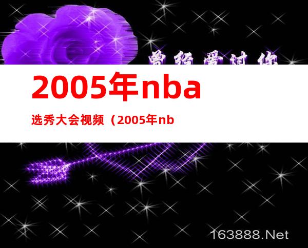 2005年nba选秀大会视频（2005年nba选秀重排）