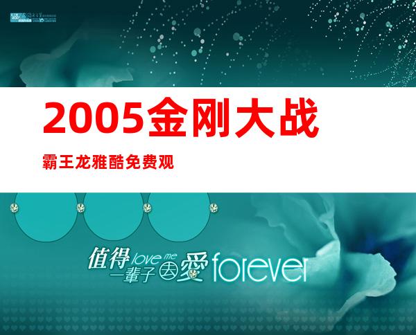 2005金刚大战霸王龙雅酷免费观看（2005金刚大战霸王龙免费观看）