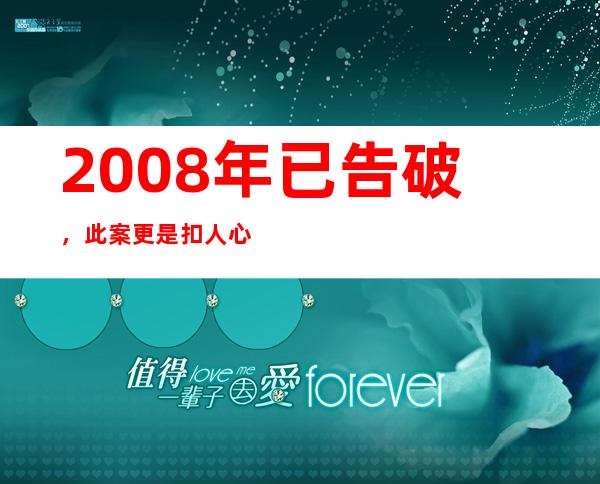 2008年已告破，此案更是扣人心弦。