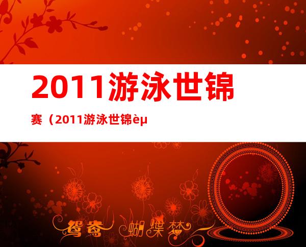 2011游泳世锦赛（2011游泳世锦赛）