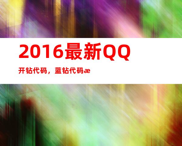 2016最新QQ开钻代码，蓝钻代码是多少