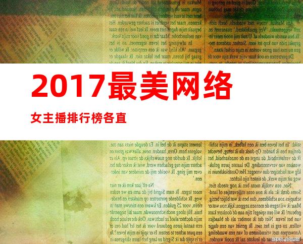 2017最美网络女主播排行榜 各直播平台美女主播大盘点