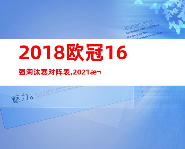 2018欧冠16强淘汰赛对阵表,2021欧冠赛程时间对阵表