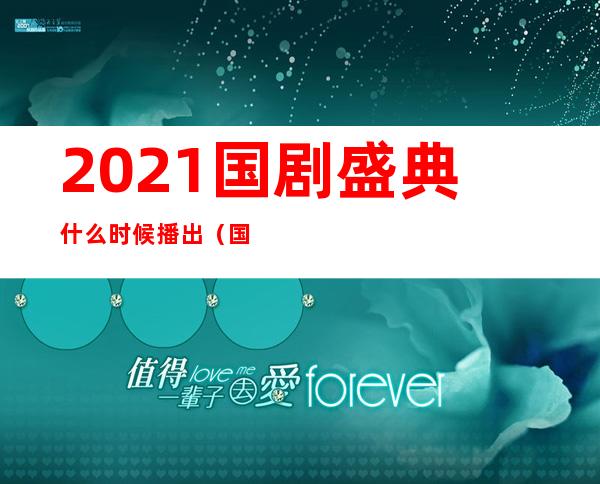 2021国剧盛典什么时候播出（国剧盛典2021完整回放）