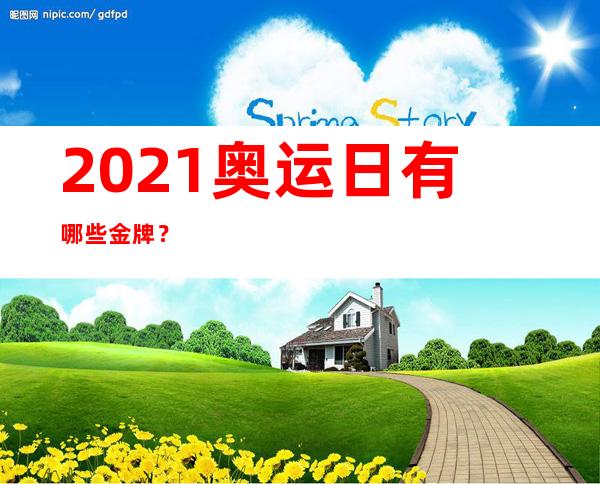 2021奥运日有哪些金牌？