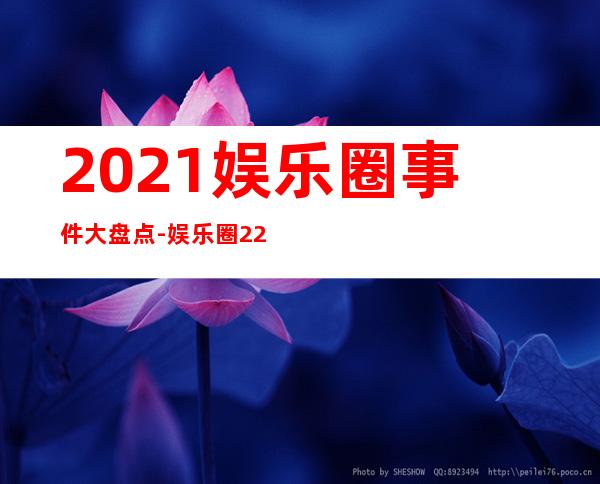 2021娱乐圈事件大盘点-娱乐圈227事件是什么