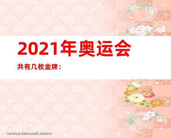 2021年奥运会共有几枚金牌：