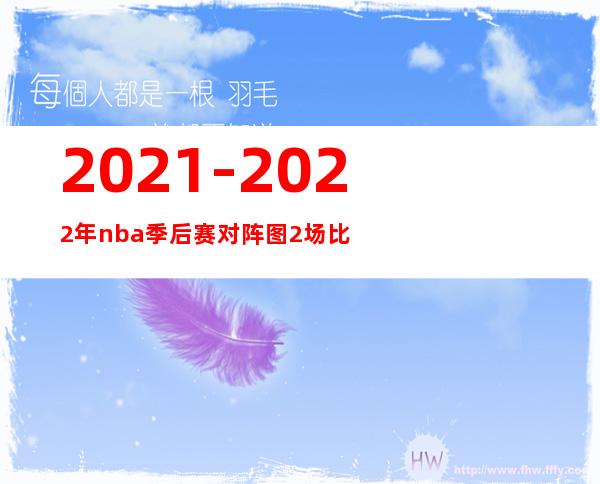 2021-2022年nba季后赛对阵图 2场比赛赛程表