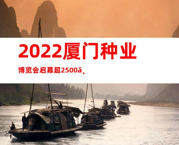 2022厦门种业博览会启幕 超2500个蔬菜品种集中亮相