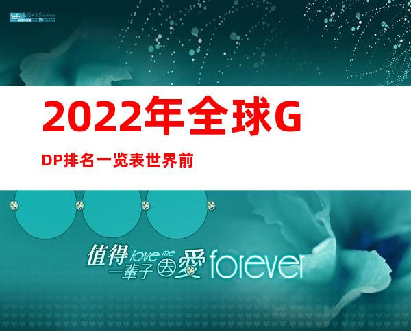 2022年全球GDP排名一览表 世界前20大经济体是哪些国家呢