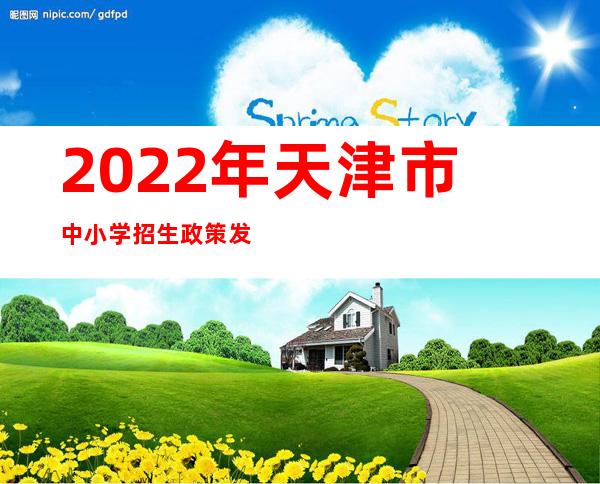 2022年天津市中小学招生政策发布