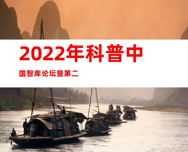 2022年科普中国智库论坛暨第二十九届天下科普理论钻研会在京举行