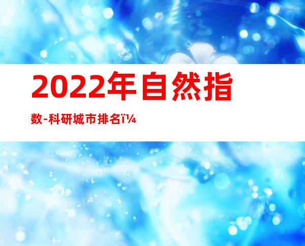 2022年自然指数-科研城市排名：北京连续6年位居第一