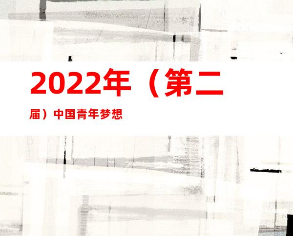 2022年（第二届）中国青年梦想季开幕