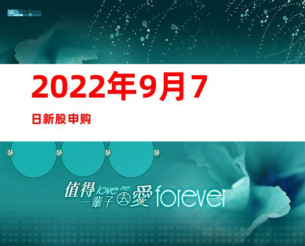 2022年9月7日新股申购