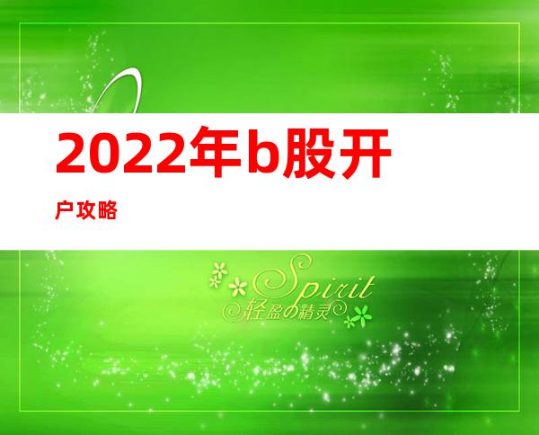 2022年b股开户攻略