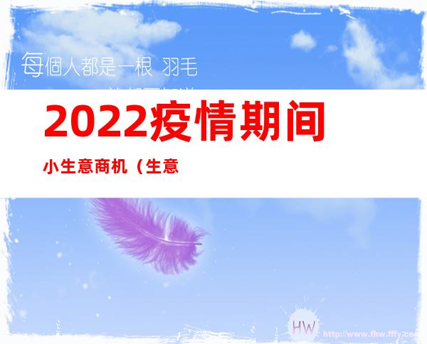 2022疫情期间小生意商机（生意商机品是什么意思）