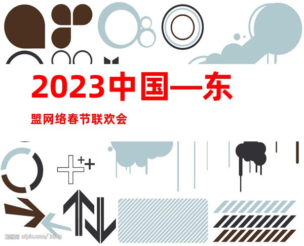 2023中国—东盟网络春节联欢会上线