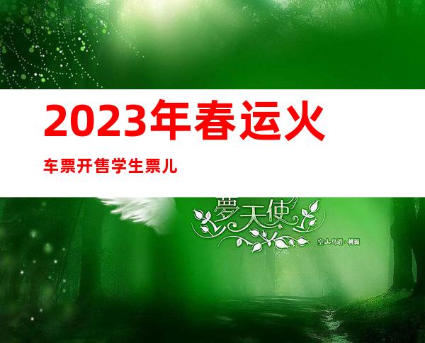 2023年春运火车票开售 学生票儿童票购票有新变化