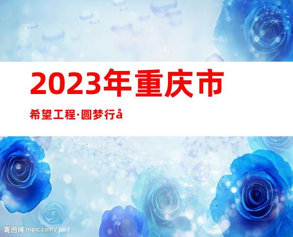 2023年重庆市希望工程·圆梦行动首批资助款发放