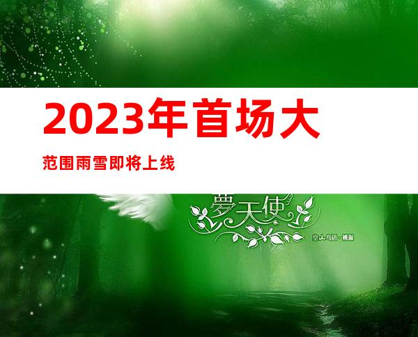 2023年首场大范围雨雪即将上线 多地气温暴跌20℃华北或迎初雪