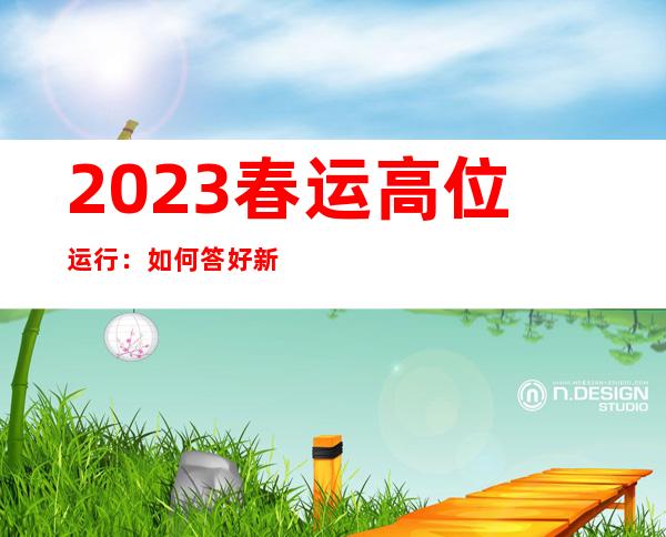 2023春运高位运行：如何答好新“考卷”