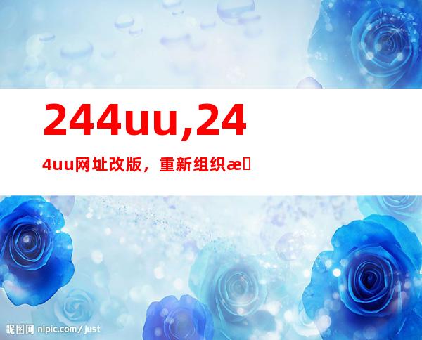 244uu,244uu网址改版，重新组织新版内容详情