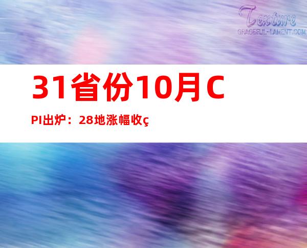 31省份10月CPI出炉：28地涨幅收窄，8地重回“1时代”